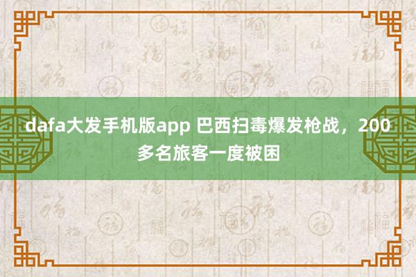 dafa大发手机版app 巴西扫毒爆发枪战，200多名旅客一度被困