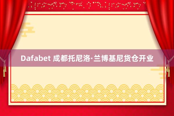 Dafabet 成都托尼洛·兰博基尼货仓开业