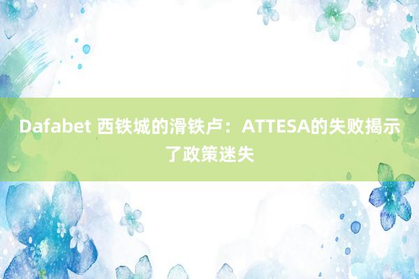 Dafabet 西铁城的滑铁卢：ATTESA的失败揭示了政策迷失