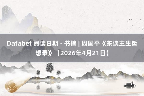 Dafabet 阅读日期 · 书摘 | 周国平《东谈主生哲想录》【2026年4月21日】