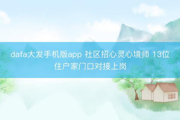 dafa大发手机版app 社区招心灵心境师 13位住户家门口对接上岗